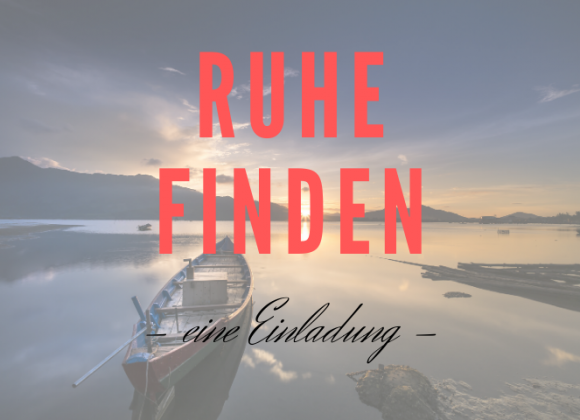 Ruhe finden – eine Einladung