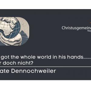 „He’s got the whole world in his hands……. oder doch nicht?“