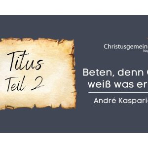 Beten, denn Gott weiß was er tut